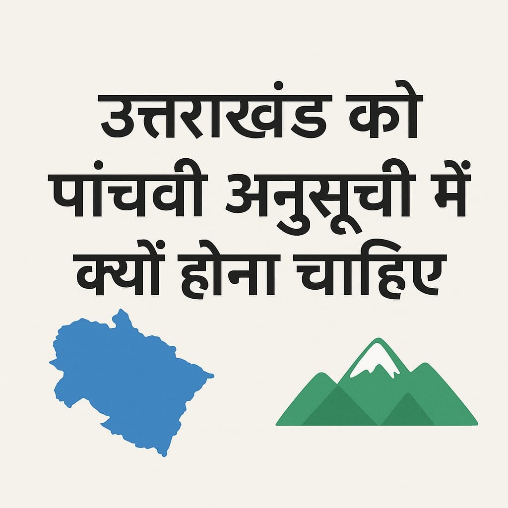 उत्तराखंड में अनुसूची 5 के अंदर क्यों आना चाहिए